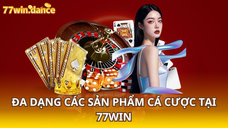 Đa Dạng Các Sản Phẩm Cá Cược Tại 77Win