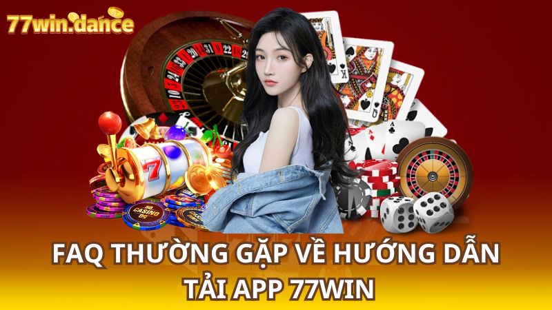 FAQ-thuong-gap-ve-huong-dan-tai-app-77WIN