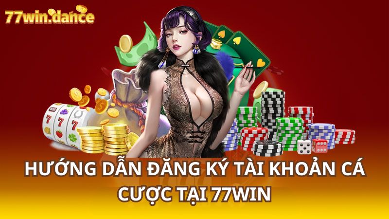 Hướng Dẫn Đăng Ký Tài Khoản Cá Cược Tại 77Win