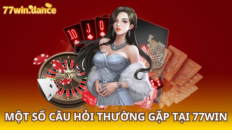 Một Số Câu Hỏi Thường Gặp Tại 77Win