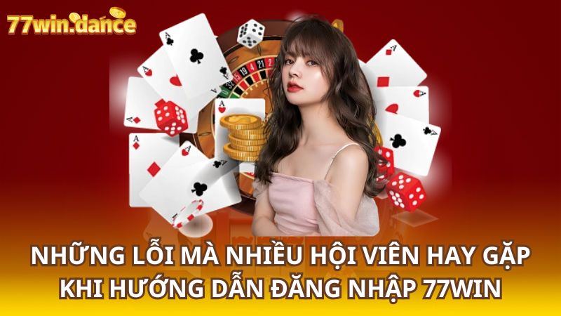 Nhung-loi-ma-nhieu-hoi-vien-hay-gap-khi-huong-dan-dang-nhap-77WIN