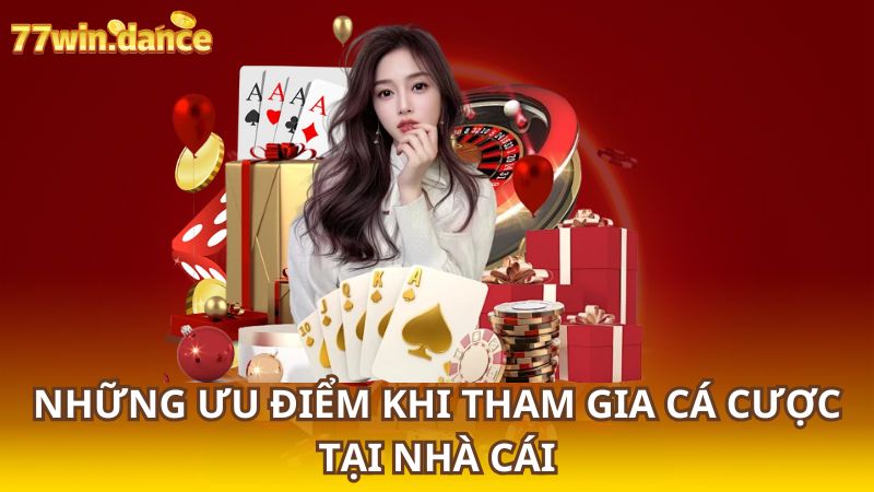 Những Ưu Điểm Khi Tham Gia Cá Cược Tại Nhà Cái  77Win