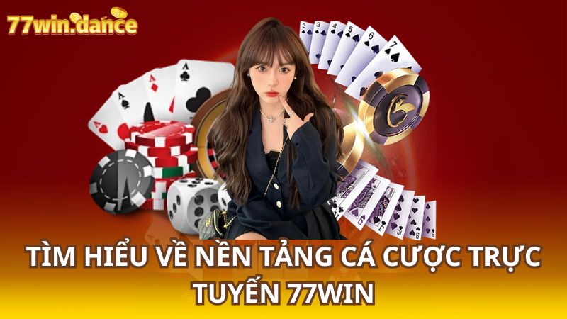 Tìm Hiểu Về Nền Tảng Cá Cược Trực Tuyến 77Win