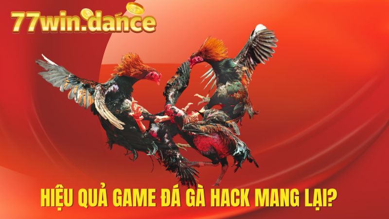 Hiệu quả game đá gà hack mang lại