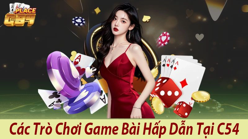 Các Trò Chơi Game Bài Hấp Dẫn Tại C54